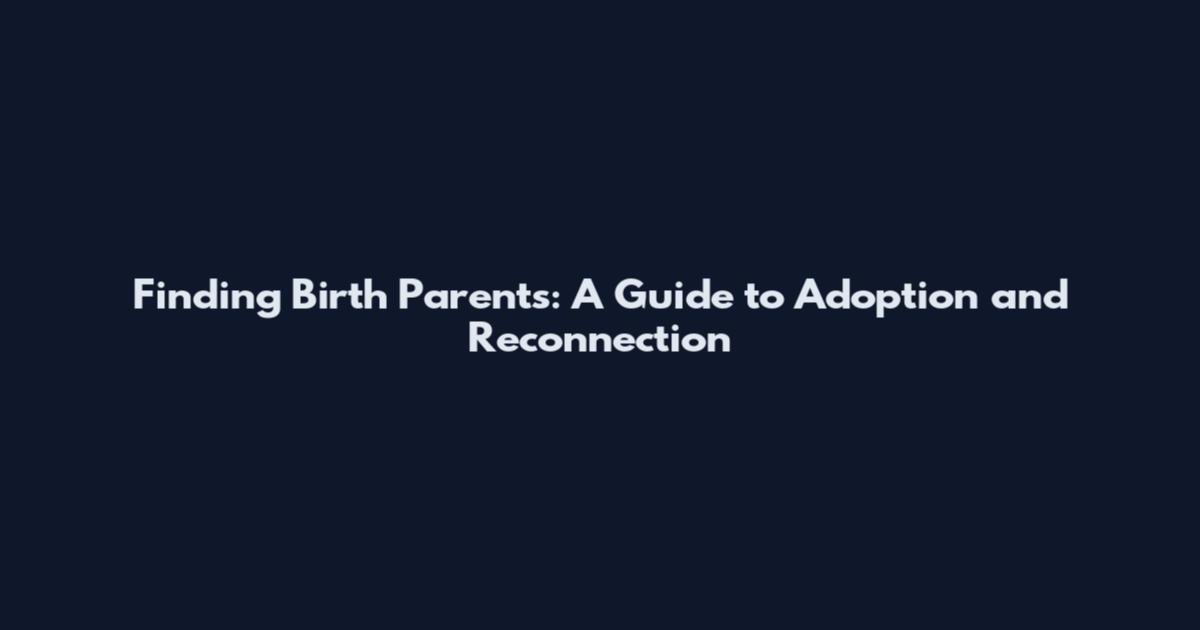 Finding Birth Parents: A Guide to Adoption and Reconnection