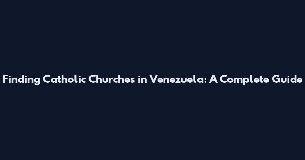 Finding Catholic Churches in Venezuela: A Complete Guide