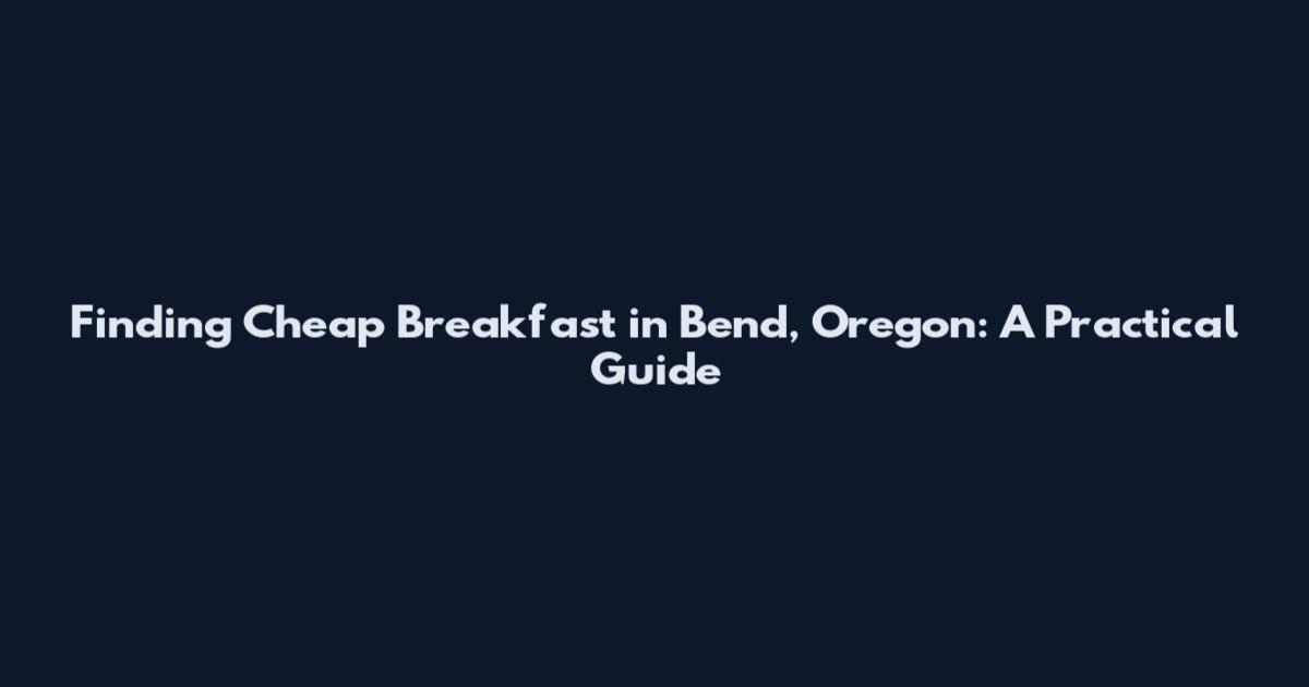 Finding Cheap Breakfast in Bend, Oregon: A Practical Guide