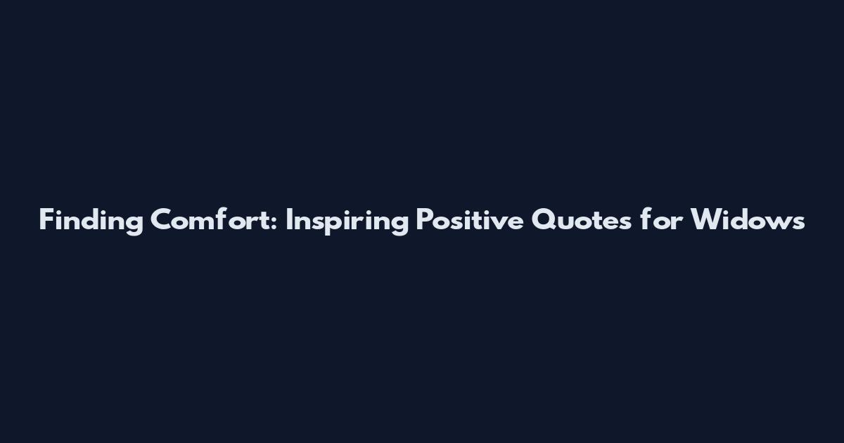 Finding Comfort: Inspiring Positive Quotes for Widows