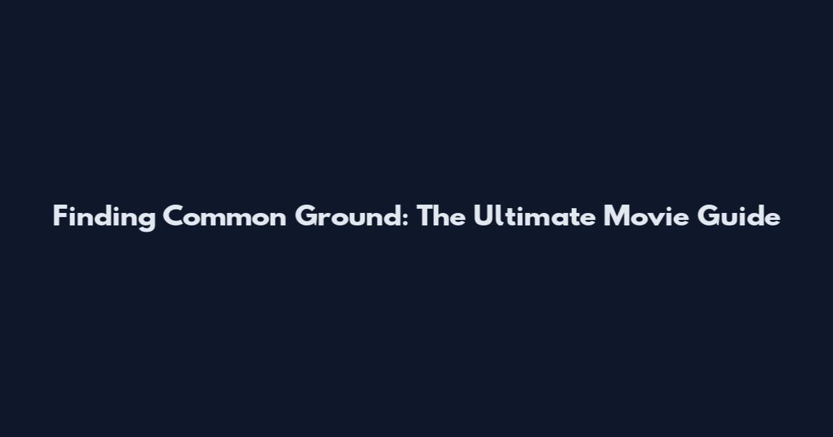 Finding Common Ground: The Ultimate Movie Guide