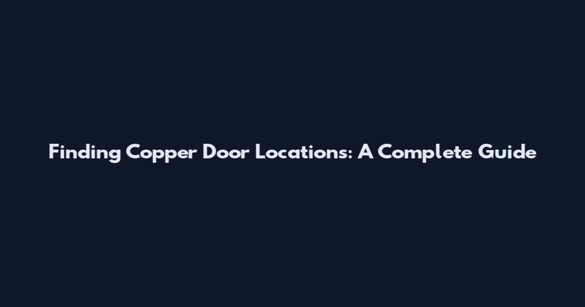 Finding Copper Door Locations: A Complete Guide