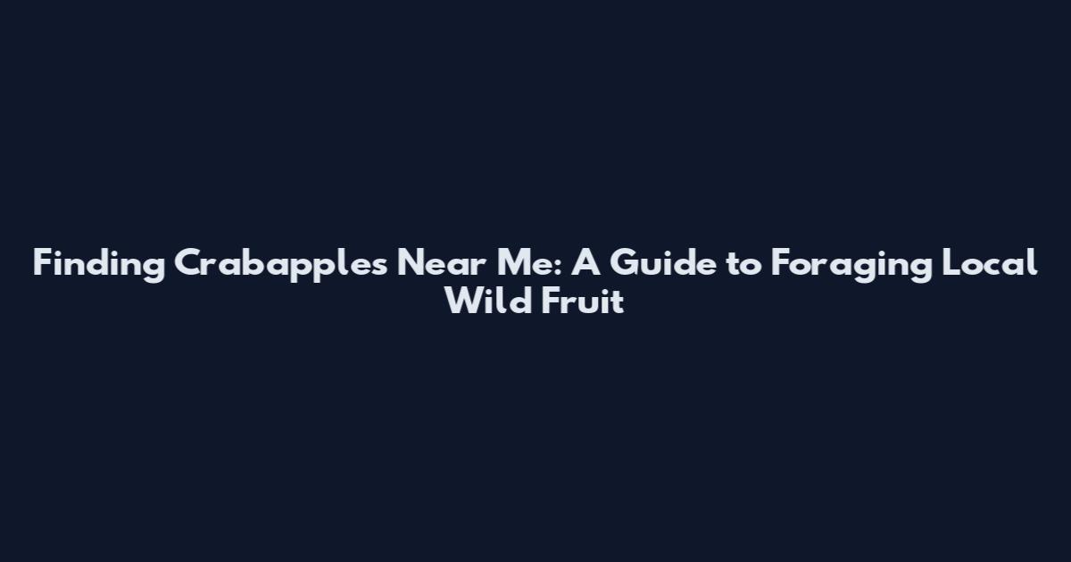 Finding Crabapples Near Me: A Guide to Foraging Local Wild Fruit