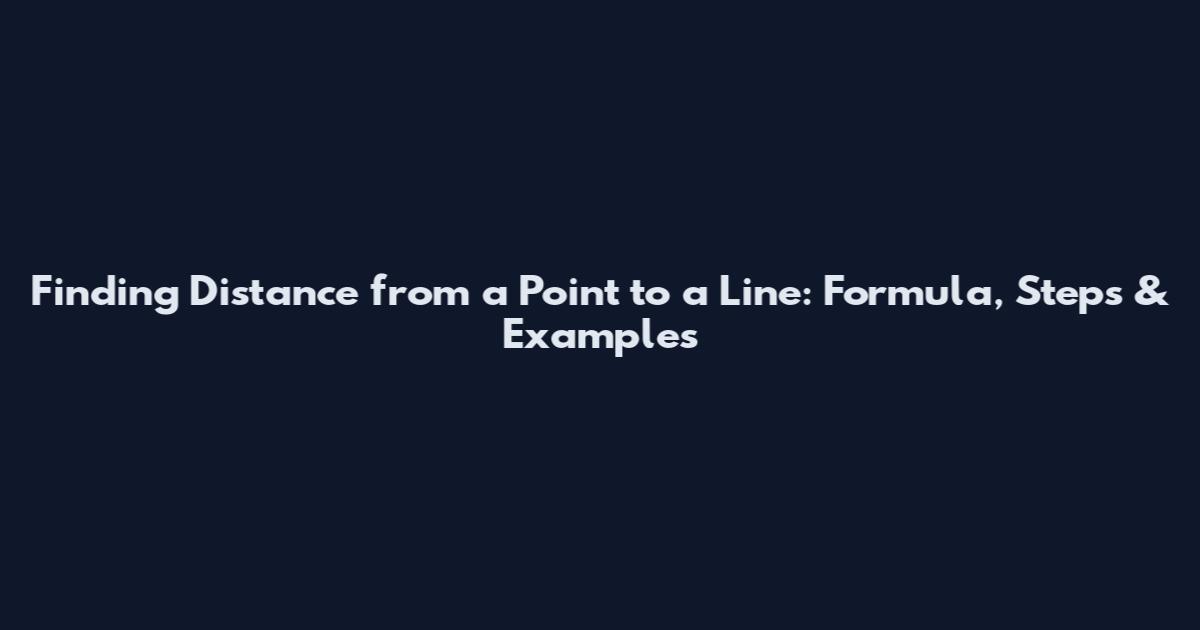Finding Distance from a Point to a Line: Formula, Steps & Examples