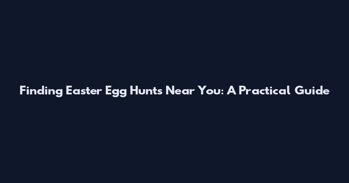 Finding Easter Egg Hunts Near You: A Practical Guide