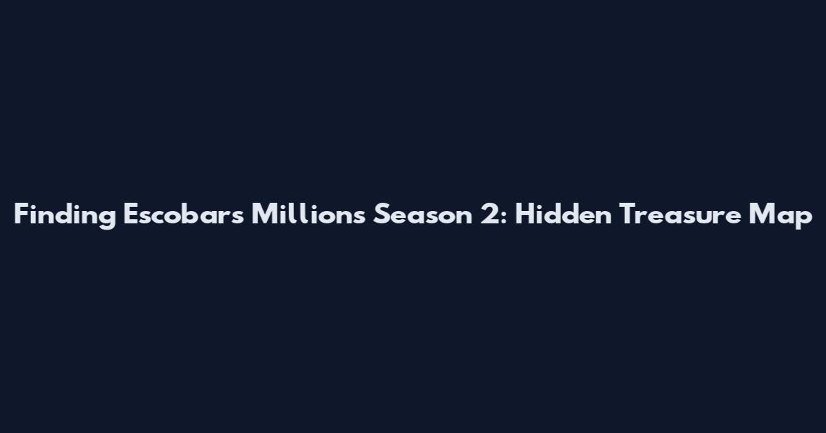 Finding Escobar's Millions Season 2: Hidden Treasure Map