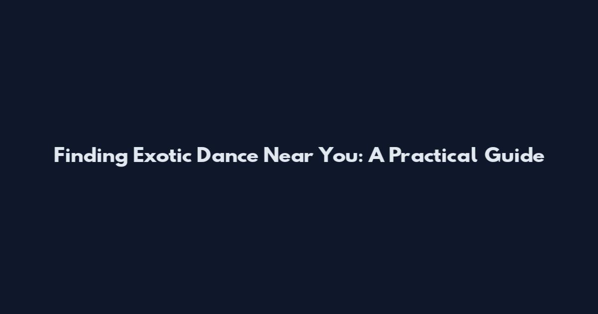 Finding Exotic Dance Near You: A Practical Guide