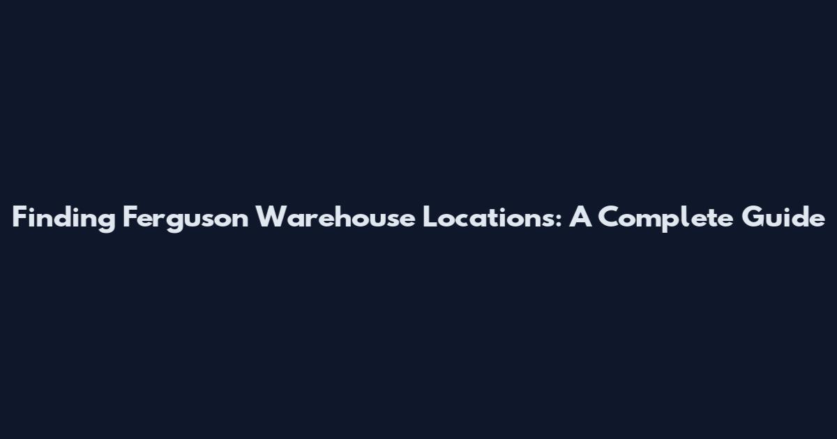 Finding Ferguson Warehouse Locations: A Complete Guide