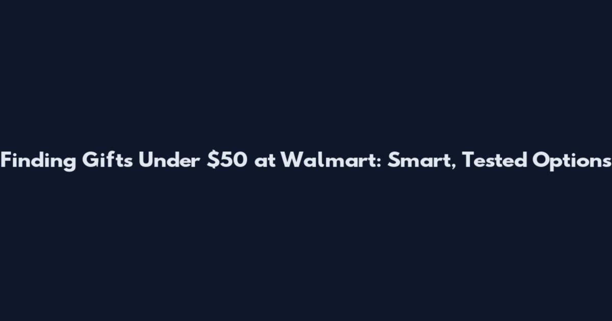 Finding Gifts Under $50 at Walmart: Smart, Tested Options