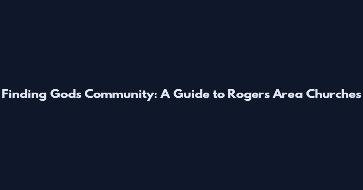 Finding God's Community: A Guide to Rogers Area Churches