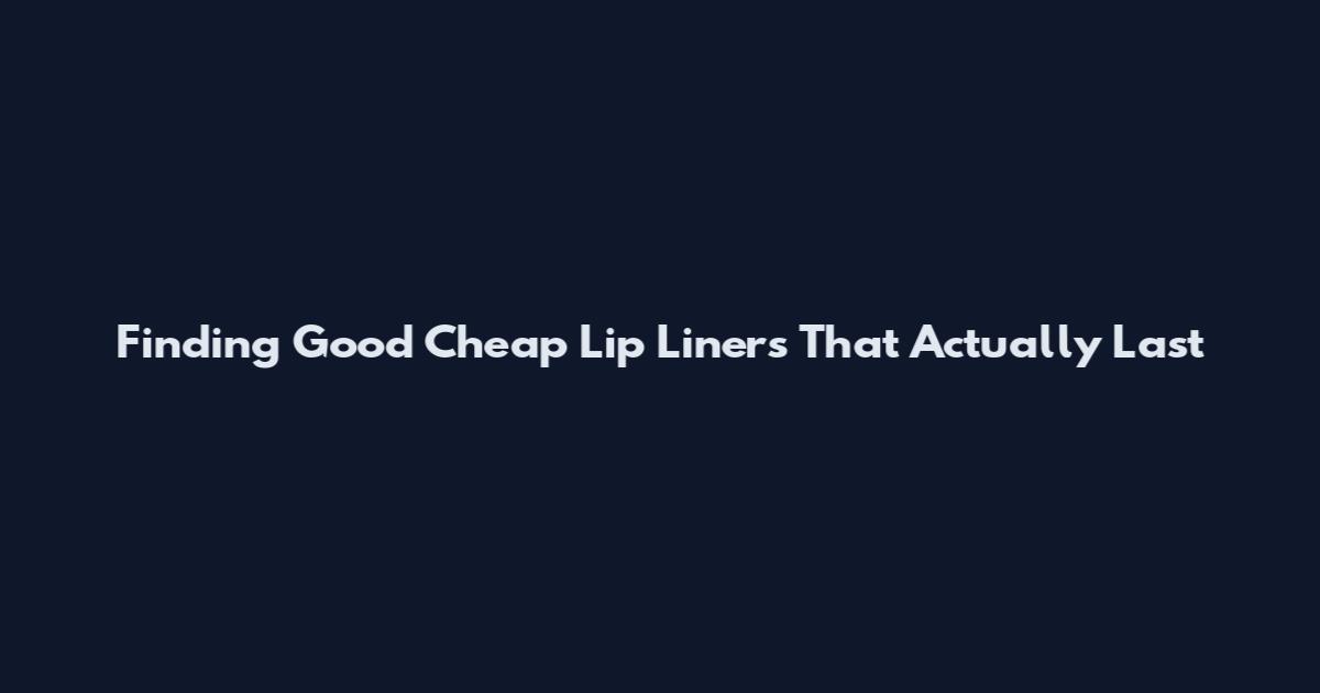 Finding Good Cheap Lip Liners That Actually Last