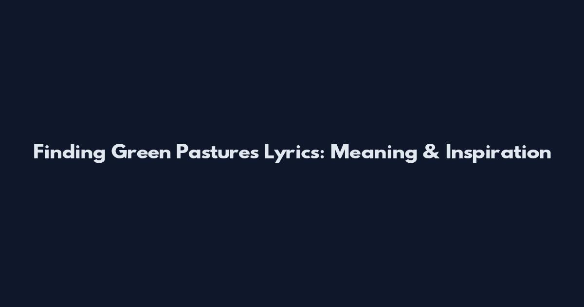 Finding Green Pastures Lyrics: Meaning & Inspiration