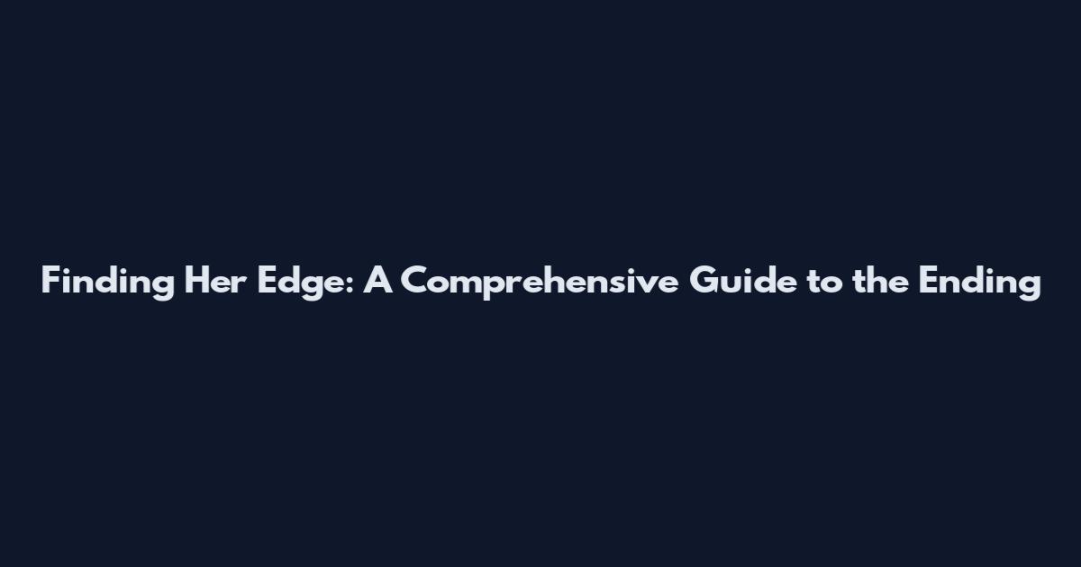 Finding Her Edge: A Comprehensive Guide to the Ending