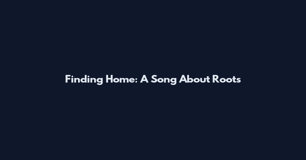 Finding Home: A Song About Roots
