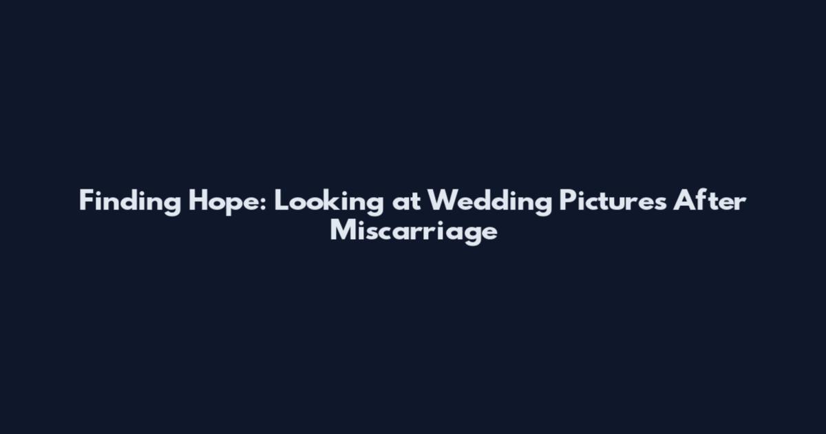 Finding Hope: Looking at Wedding Pictures After Miscarriage