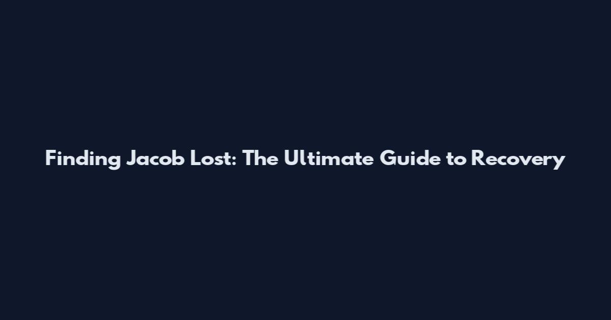 Finding Jacob Lost: The Ultimate Guide to Recovery