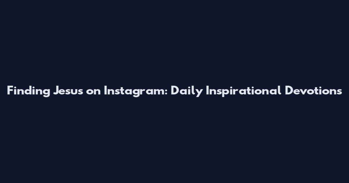Finding Jesus on Instagram: Daily Inspirational Devotions