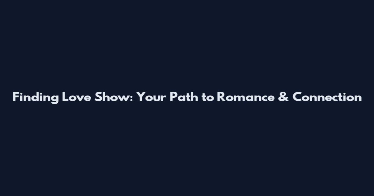 Finding Love Show: Your Path to Romance & Connection