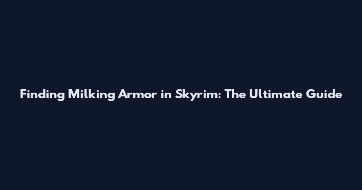 Finding Milking Armor in Skyrim: The Ultimate Guide