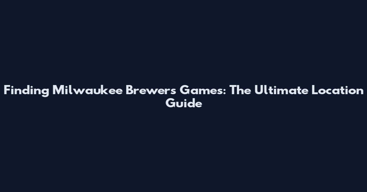 Finding Milwaukee Brewers Games: The Ultimate Location Guide