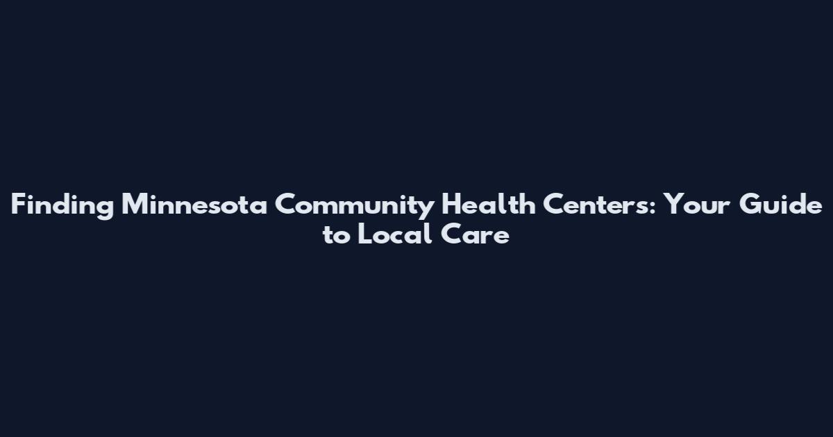 Finding Minnesota Community Health Centers: Your Guide to Local Care