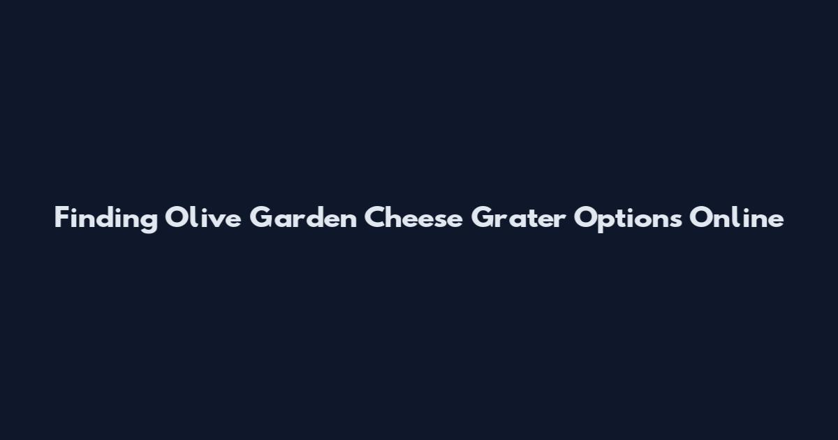 Finding Olive Garden Cheese Grater Options Online
