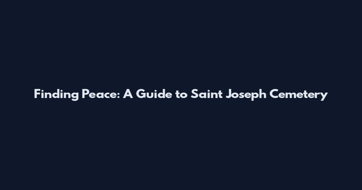 Finding Peace: A Guide to Saint Joseph Cemetery