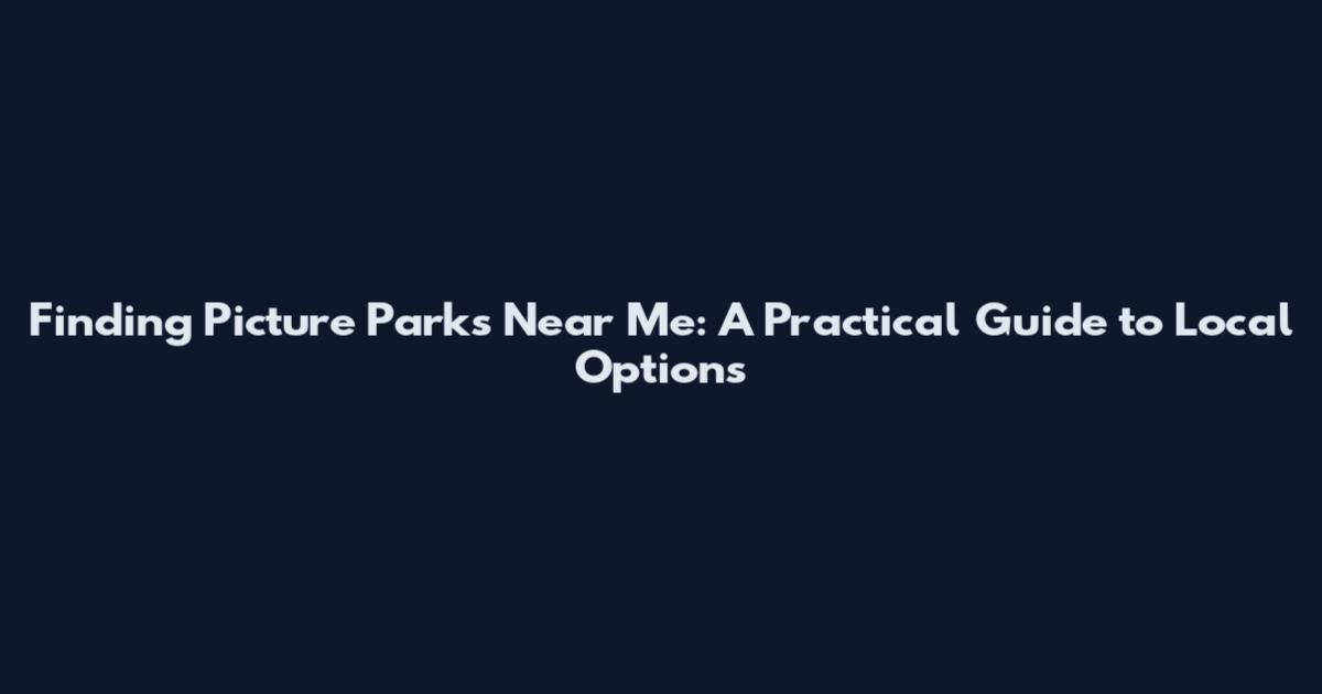 Finding Picture Parks Near Me: A Practical Guide to Local Options