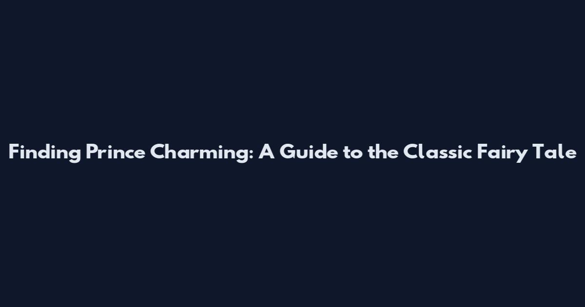 Finding Prince Charming: A Guide to the Classic Fairy Tale