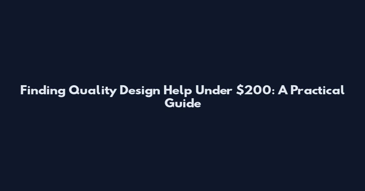 Finding Quality Design Help Under $200: A Practical Guide