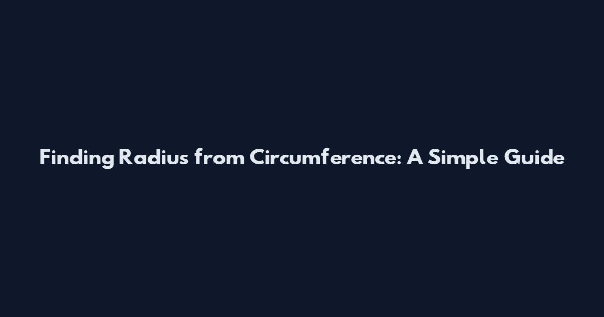 Finding Radius from Circumference: A Simple Guide