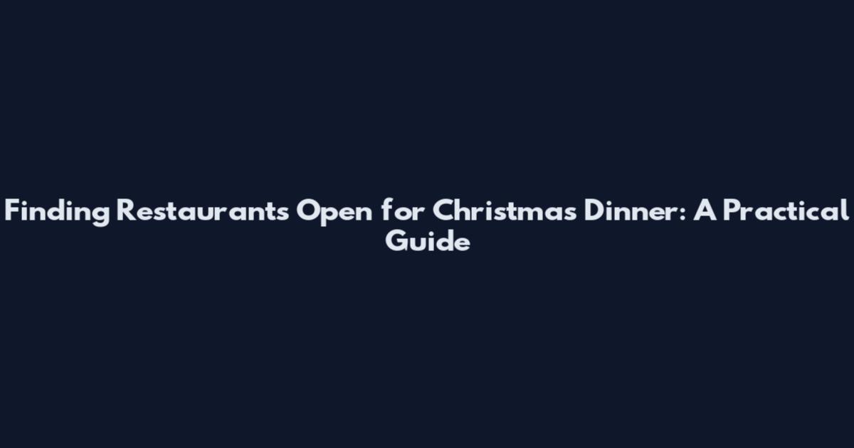 Finding Restaurants Open for Christmas Dinner: A Practical Guide