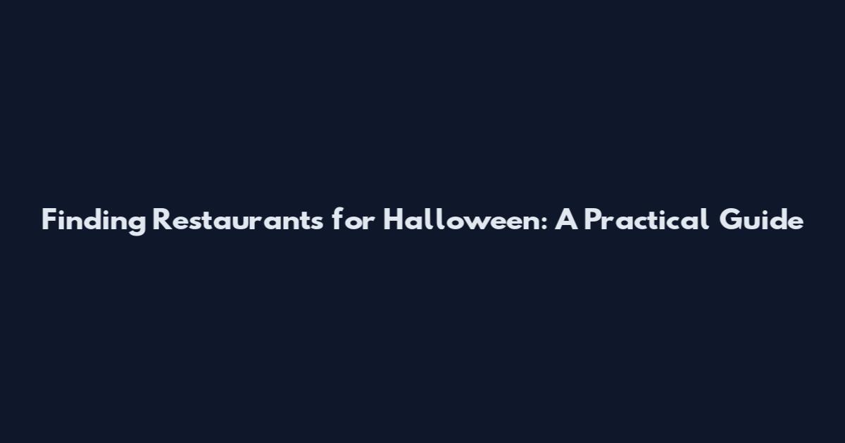 Finding Restaurants for Halloween: A Practical Guide