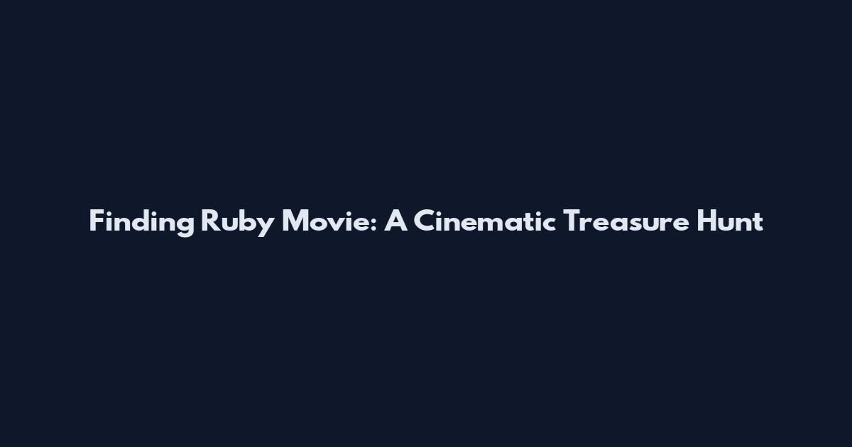 Finding Ruby Movie: A Cinematic Treasure Hunt