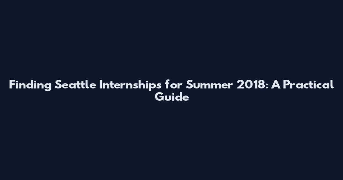 Finding Seattle Internships for Summer 2018: A Practical Guide