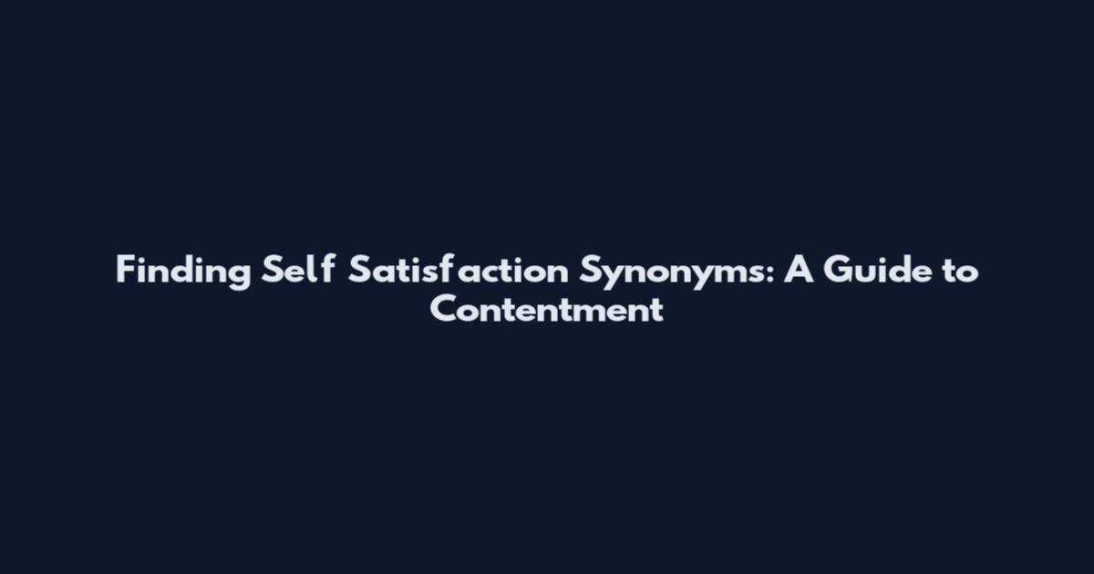 Finding Self Satisfaction Synonyms: A Guide to Contentment
