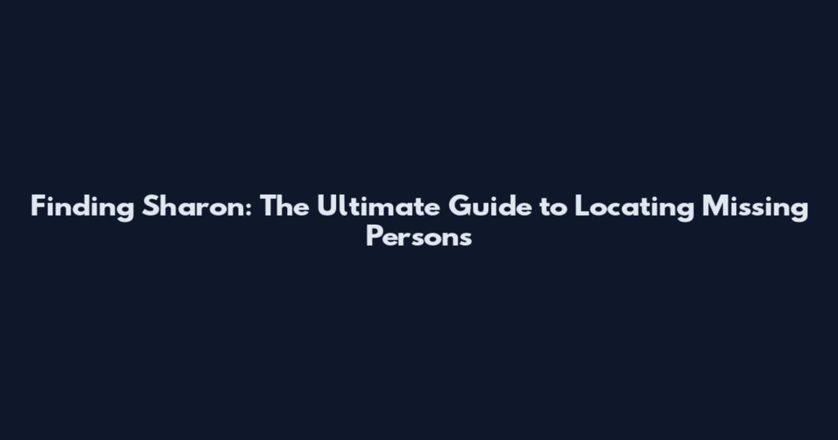 Finding Sharon: The Ultimate Guide to Locating Missing Persons