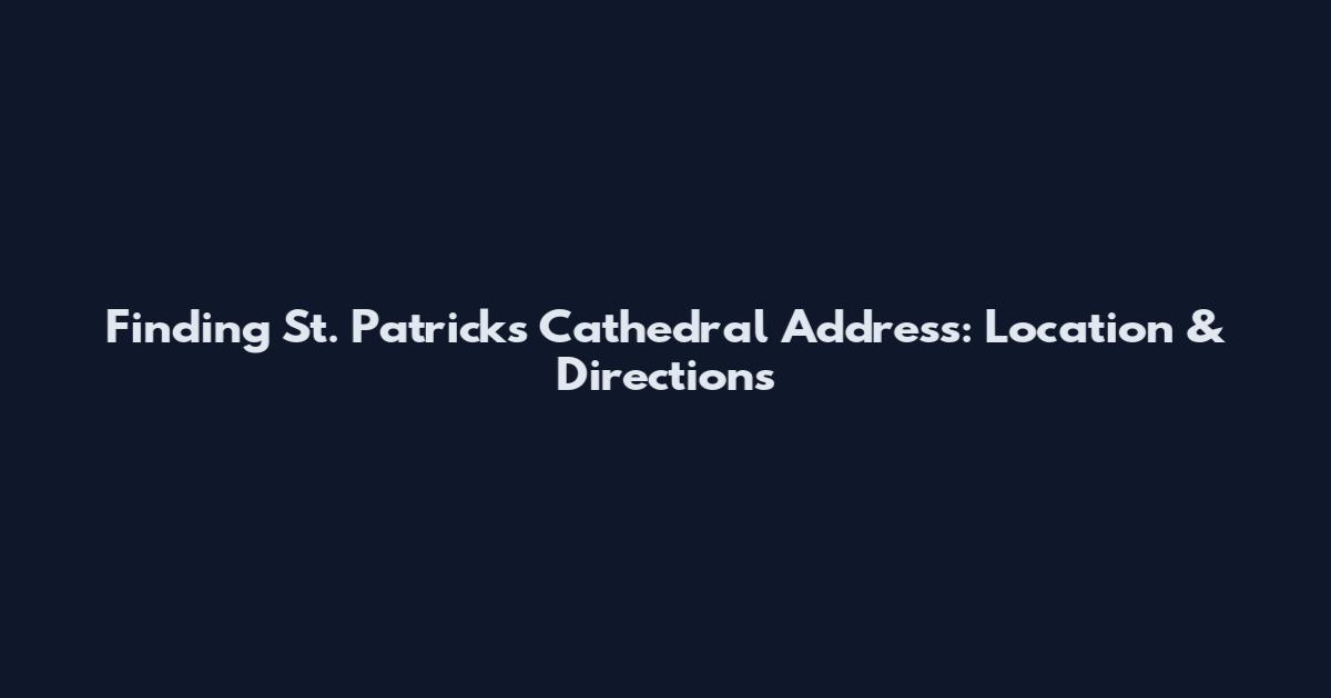 Finding St. Patrick's Cathedral Address: Location & Directions