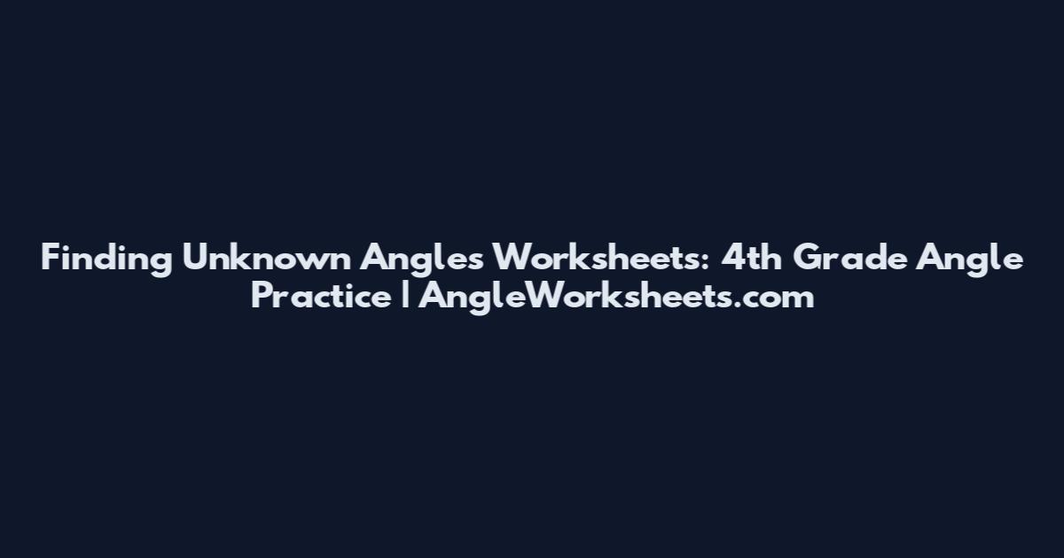 Finding Unknown Angles Worksheets: 4th Grade Angle Practice | AngleWorksheets.com
