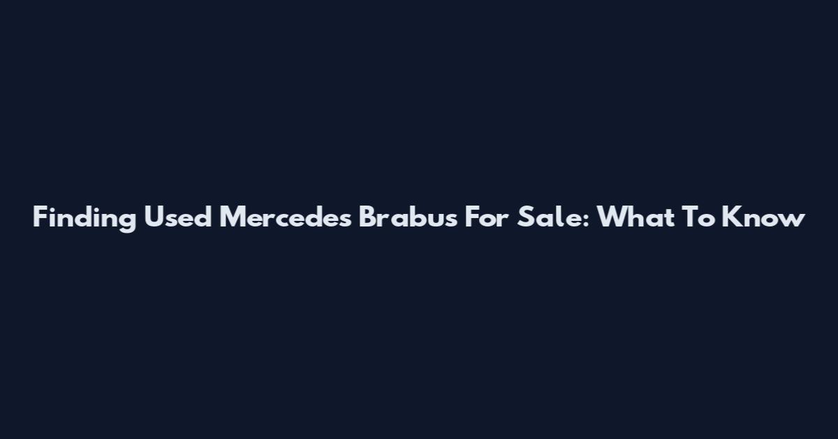 Finding Used Mercedes Brabus For Sale: What To Know