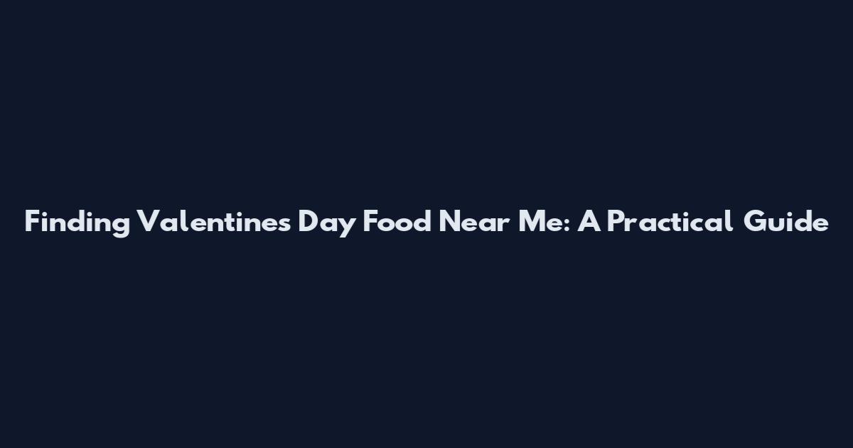 Finding Valentine's Day Food Near Me: A Practical Guide