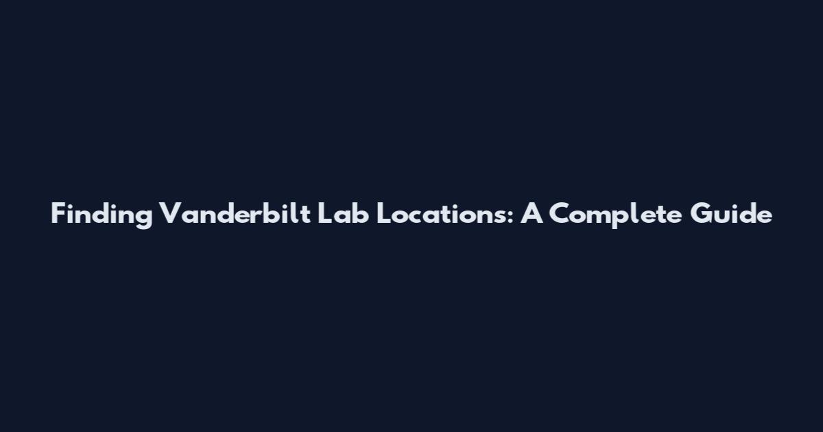 Finding Vanderbilt Lab Locations: A Complete Guide