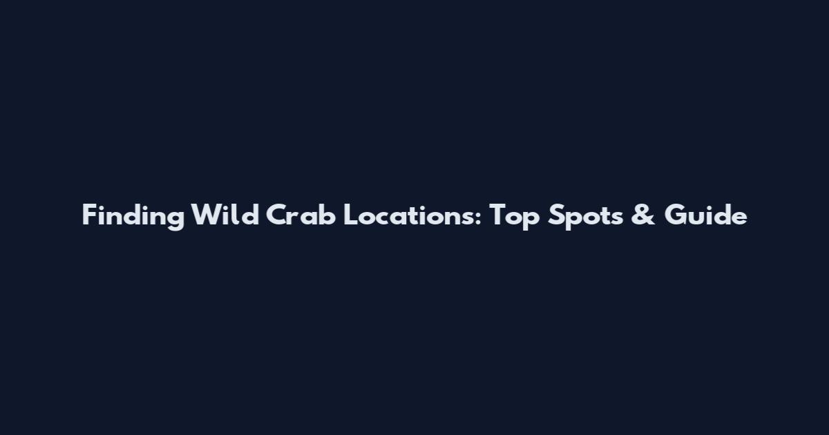 Finding Wild Crab Locations: Top Spots & Guide