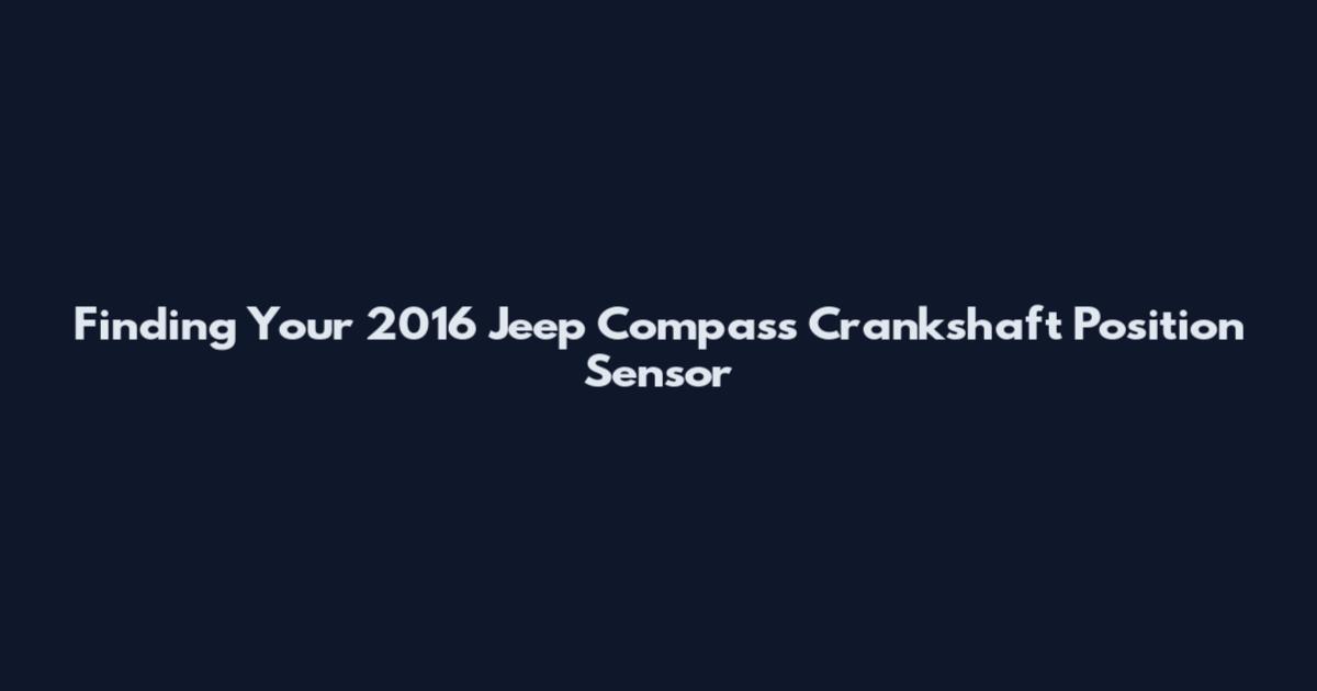 Finding Your 2016 Jeep Compass Crankshaft Position Sensor