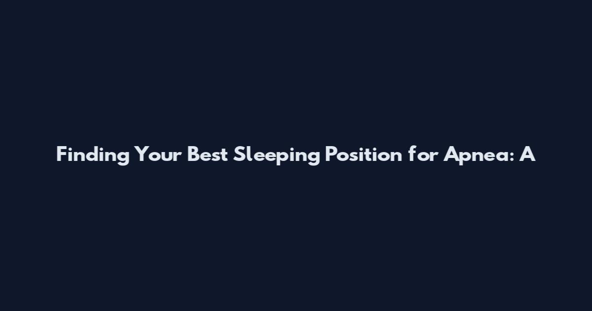 Finding Your Best Sleeping Position for Apnea: A