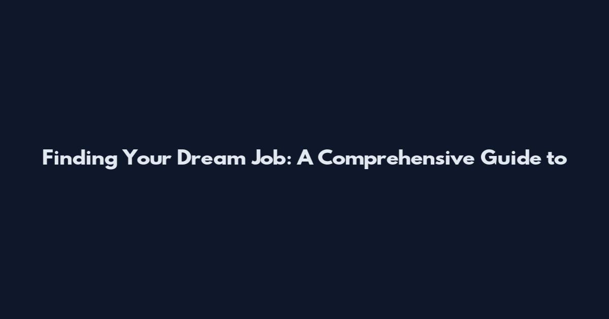 Finding Your Dream Job: A Comprehensive Guide to