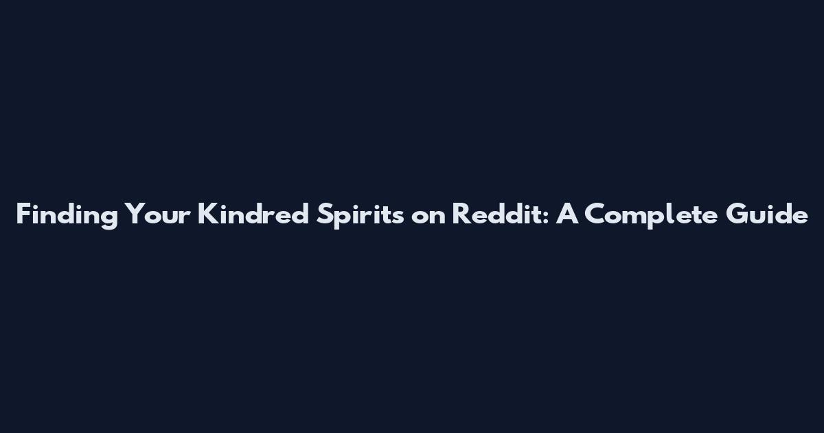 Finding Your Kindred Spirits on Reddit: A Complete Guide