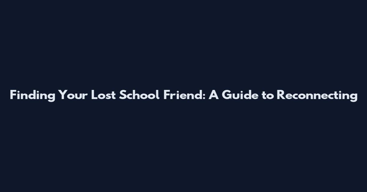 Finding Your Lost School Friend: A Guide to Reconnecting