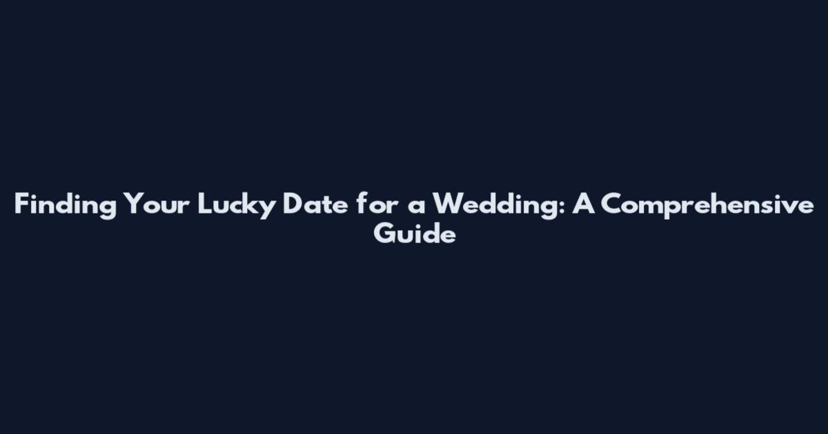 Finding Your Lucky Date for a Wedding: A Comprehensive Guide