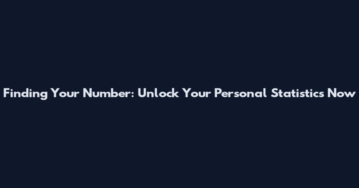 Finding Your Number: Unlock Your Personal Statistics Now